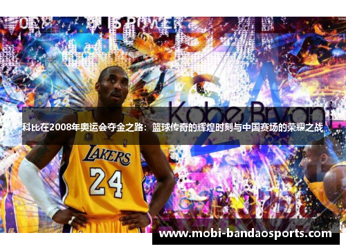 科比在2008年奥运会夺金之路：篮球传奇的辉煌时刻与中国赛场的荣耀之战