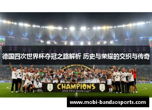 德国四次世界杯夺冠之路解析 历史与荣耀的交织与传奇