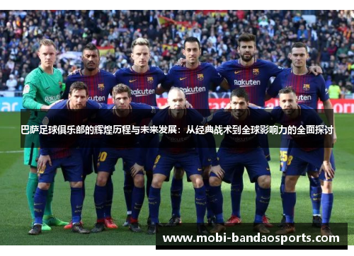 巴萨足球俱乐部的辉煌历程与未来发展:从经典战术到全球影响力的全面探讨 巴萨足球俱乐部的辉煌历程与未来发展:从经典战术到全球影响力的全面探讨