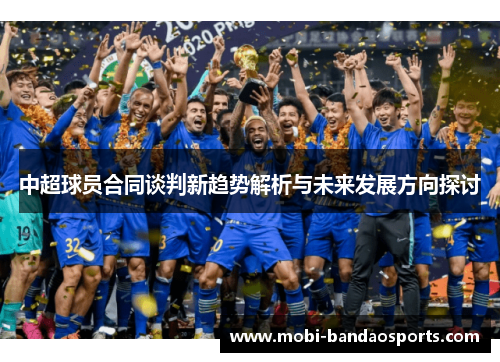 中超球员合同谈判新趋势解析与未来发展方向探讨