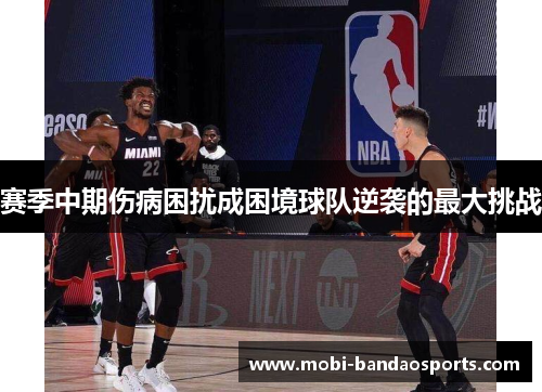 赛季中期伤病困扰成困境球队逆袭的最大挑战