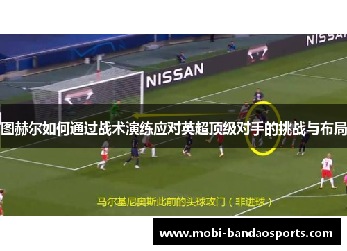 图赫尔如何通过战术演练应对英超顶级对手的挑战与布局