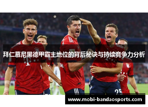 拜仁慕尼黑德甲霸主地位的背后秘诀与持续竞争力分析