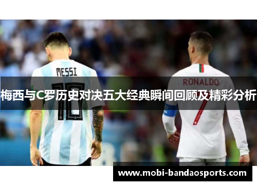 梅西与C罗历史对决五大经典瞬间回顾及精彩分析