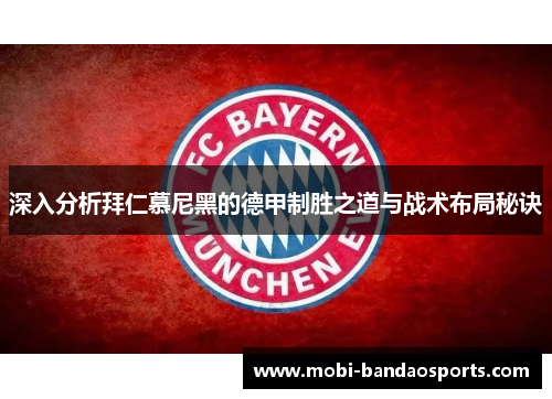 深入分析拜仁慕尼黑的德甲制胜之道与战术布局秘诀 深入分析拜仁慕尼黑的德甲制胜之道与战术布局秘诀