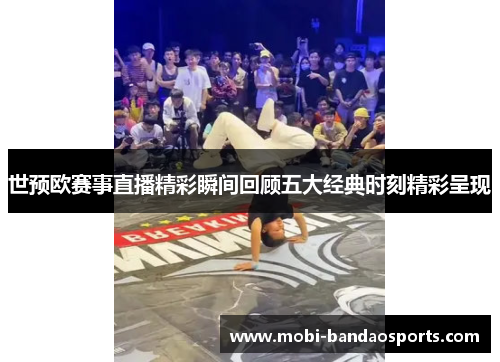 世预欧赛事直播精彩瞬间回顾五大经典时刻精彩呈现