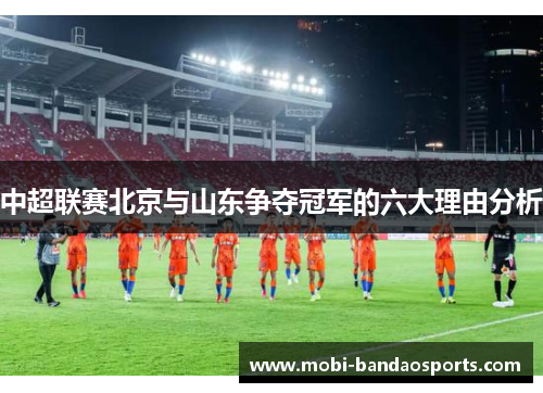 中超联赛北京与山东争夺冠军的六大理由分析 中超联赛北京与山东争夺冠军的六大理由分析