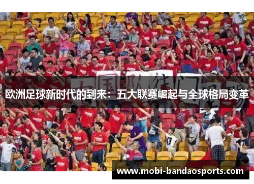 欧洲足球新时代的到来：五大联赛崛起与全球格局变革
