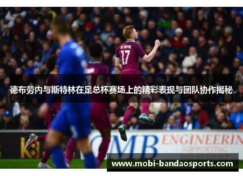 德布劳内与斯特林在足总杯赛场上的精彩表现与团队协作揭秘