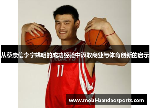 从蔡崇信李宁姚明的成功经验中汲取商业与体育创新的启示