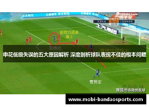 申花低级失误的五大原因解析 深度剖析球队表现不佳的根本问题 申花低级失误的五大原因解析 深度剖析球队表现不佳的根本问题