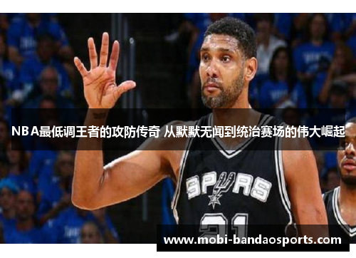 NBA最低调王者的攻防传奇 从默默无闻到统治赛场的伟大崛起