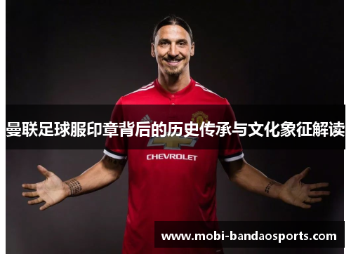 曼联足球服印章背后的历史传承与文化象征解读