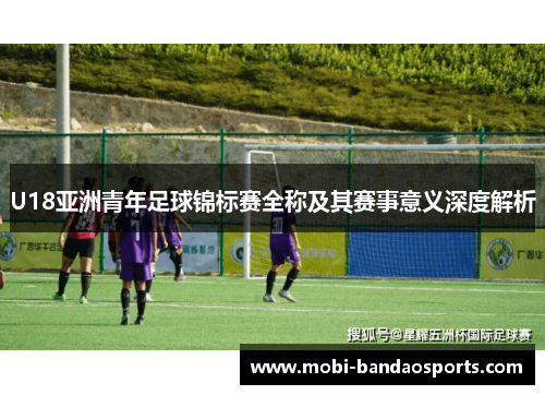 U18亚洲青年足球锦标赛全称及其赛事意义深度解析
