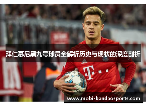 拜仁慕尼黑九号球员全解析历史与现状的深度剖析 拜仁慕尼黑九号球员全解析历史与现状的深度剖析