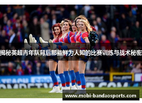 揭秘英超青年队背后那些鲜为人知的比赛训练与战术秘密