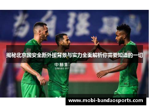 揭秘北京国安全新外援背景与实力全面解析你需要知道的一切 揭秘北京国安全新外援背景与实力全面解析你需要知道的一切
