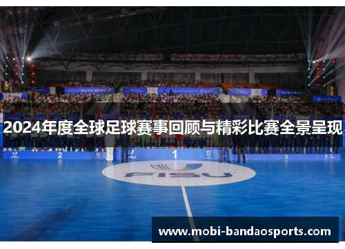 2024年度全球足球赛事回顾与精彩比赛全景呈现