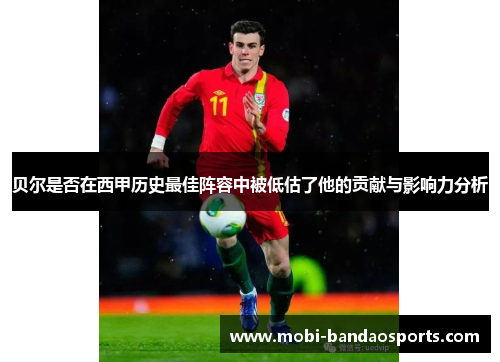 贝尔是否在西甲历史最佳阵容中被低估了他的贡献与影响力分析 贝尔是否在西甲历史最佳阵容中被低估了他的贡献与影响力分析