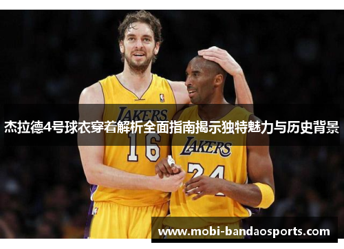 杰拉德4号球衣穿着解析全面指南揭示独特魅力与历史背景 杰拉德4号球衣穿着解析全面指南揭示独特魅力与历史背景