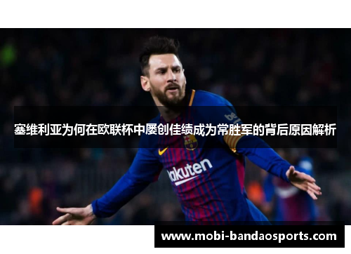 塞维利亚为何在欧联杯中屡创佳绩成为常胜军的背后原因解析 塞维利亚为何在欧联杯中屡创佳绩成为常胜军的背后原因解析