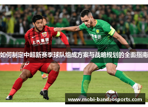 如何制定中超新赛季球队组成方案与战略规划的全面指南