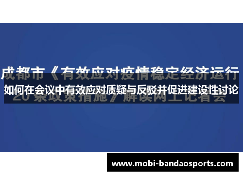 如何在会议中有效应对质疑与反驳并促进建设性讨论