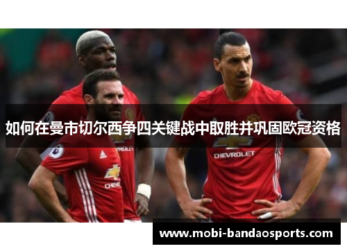 如何在曼市切尔西争四关键战中取胜并巩固欧冠资格 如何在曼市切尔西争四关键战中取胜并巩固欧冠资格