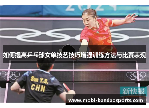 如何提高乒乓球女单技艺技巧增强训练方法与比赛表现