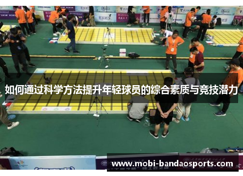 如何通过科学方法提升年轻球员的综合素质与竞技潜力