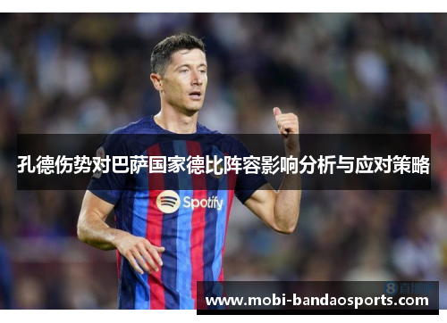 孔德伤势对巴萨国家德比阵容影响分析与应对策略 孔德伤势对巴萨国家德比阵容影响分析与应对策略